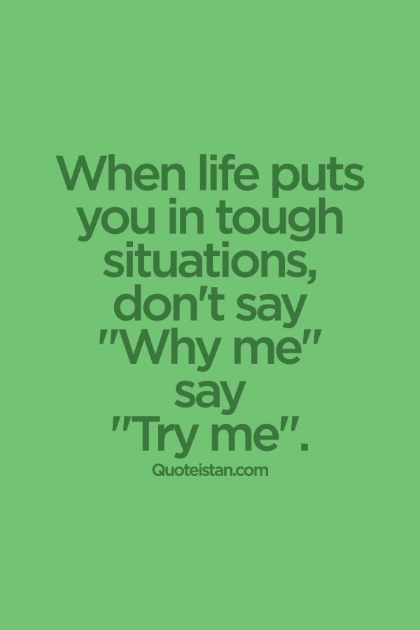 When #life puts you in tough situations, don't say "Why me"  say "Try me".