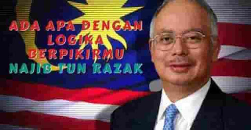 Ada Apa Dengan Logika Berpikirmu Najib Tun Razak?