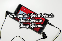 Tips Mengatasi Ghost Touch Layar Nyentuh Sendiri Pada Sony Xperia