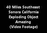 40 Miles Southeast Of Sonora California - Exploding Object Amazing (Video Footage)