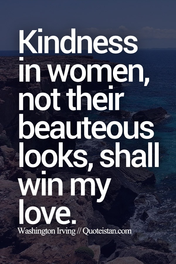 Kindness in women, not their beauteous looks, shall win my love.