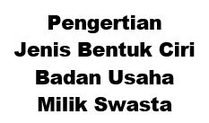Pengertian Jenis Bentuk Ciri Badan Usaha Milik Swasta Ekonomi