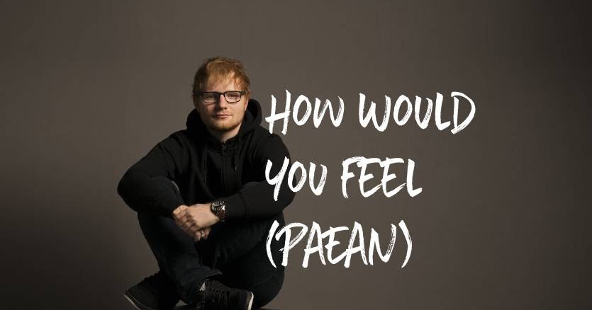 Lirik Lagu How Would You Feel - Ed Sheeran dan Artinya