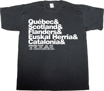 catalonia quebec scotland euskal herria flanders texas independence freedom t-shirt ephemeral-t-shirts