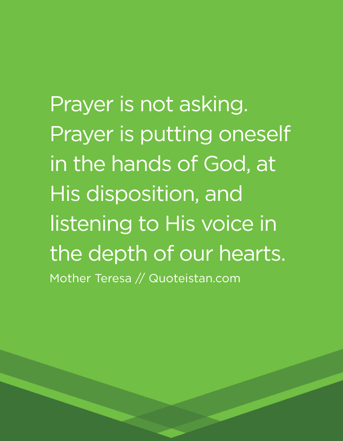 Prayer is not asking. Prayer is putting oneself in the hands of God, at His disposition, and listening to His voice in the depth of our hearts.