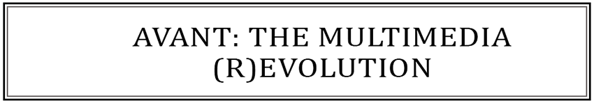 AVANT: THE MULTIMEDIA (R)EVOLUTION