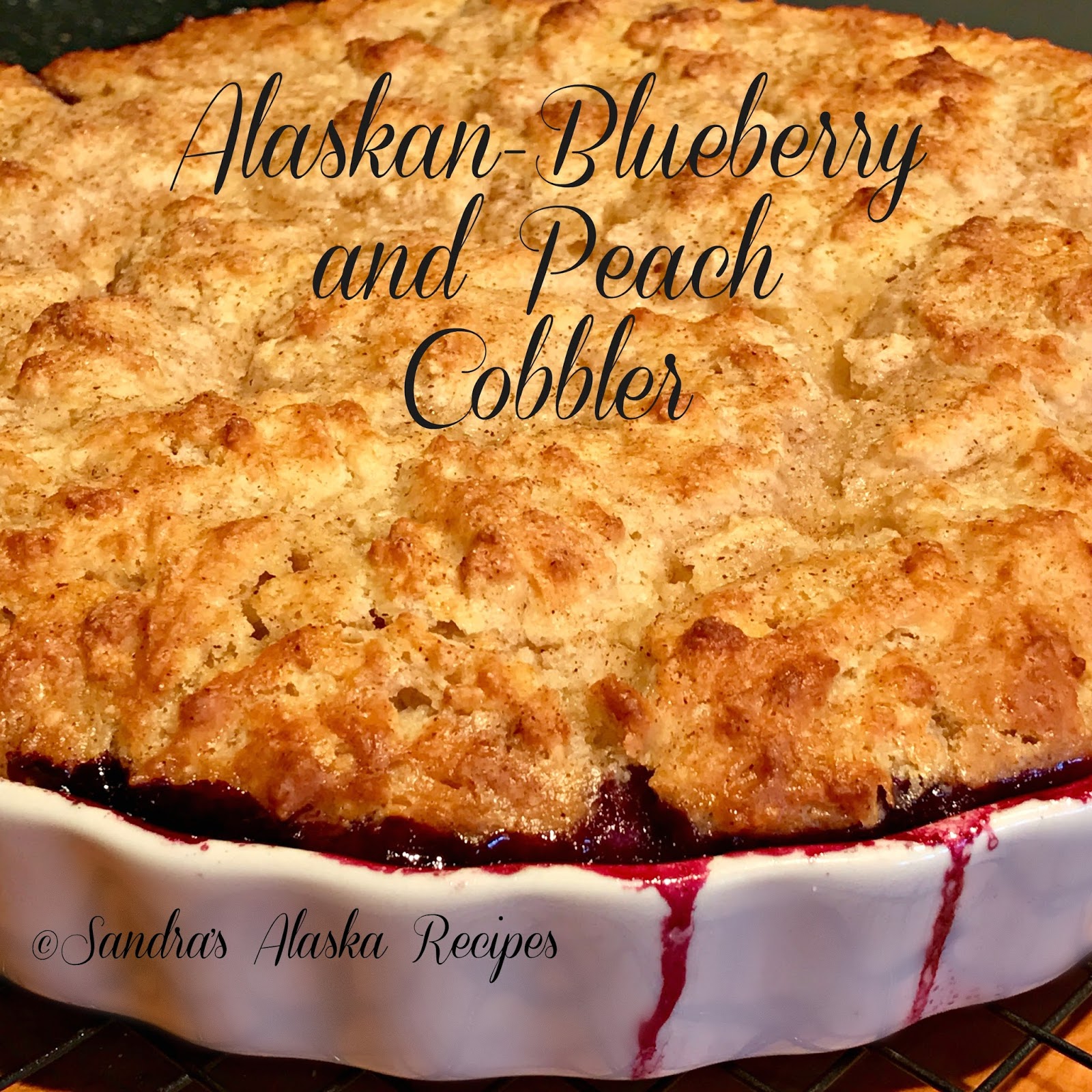 Sandra's Alaska Recipes SANDRA'S ALASKANBLUEBERRY and PEACH COBBLER