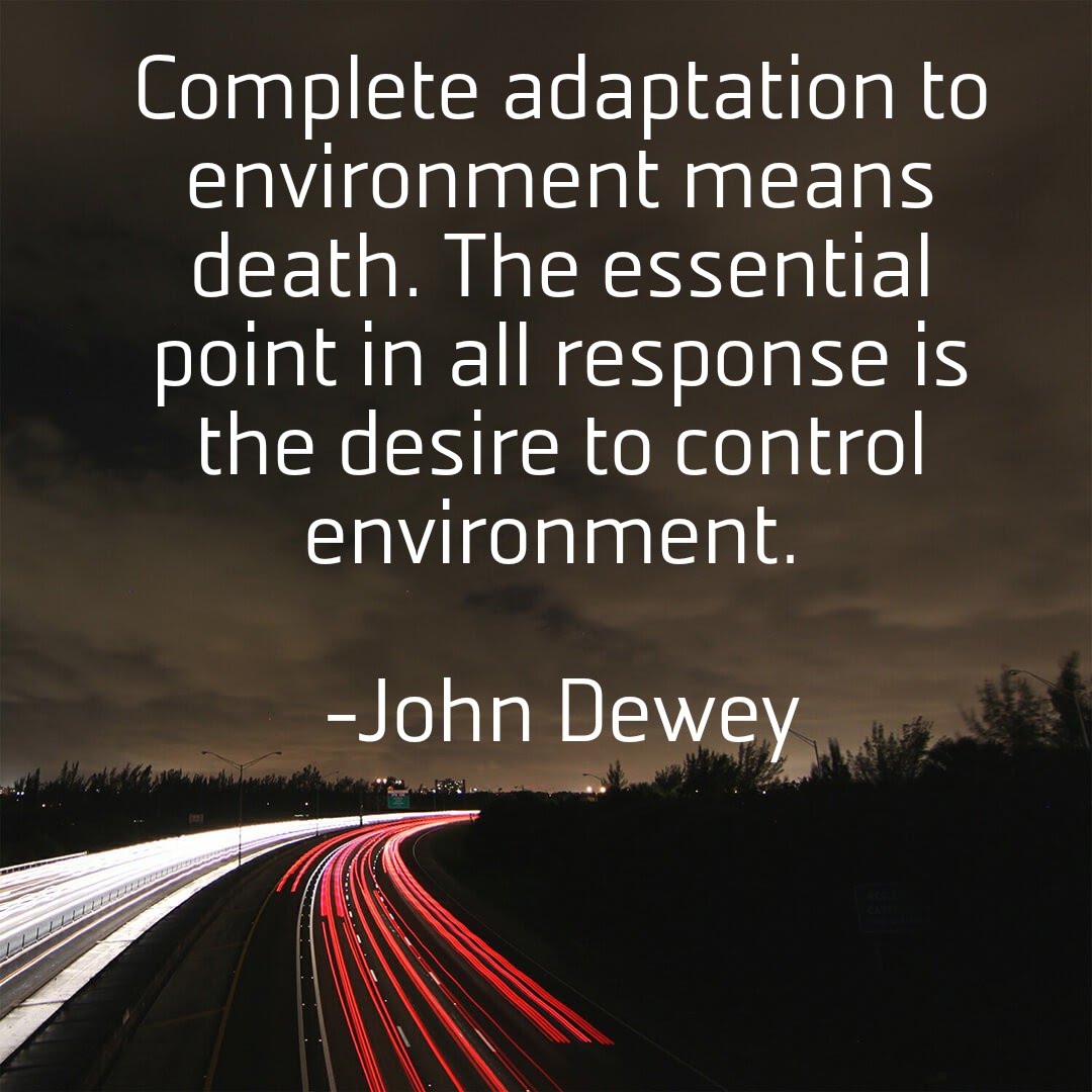 Complete adaptation to environment means death. The essential point in