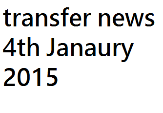 Transfer Gossips: 4th January 2015