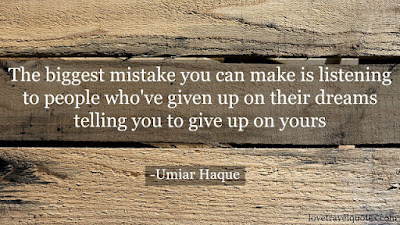 The biggest mistake you can make is listening to people who've given up on their dreams