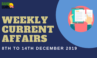 Weekly Current Affairs 8th To 14th December 2019
