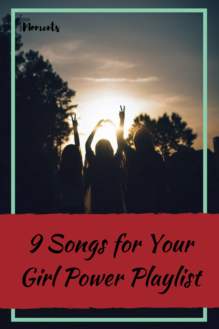 9 Songs for Your Girl Power Playlist Hodge Podge Moments