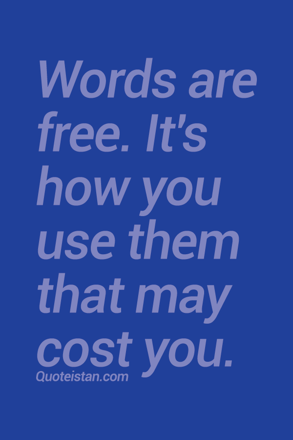 Words are free. It's how you use them that may cost you.
