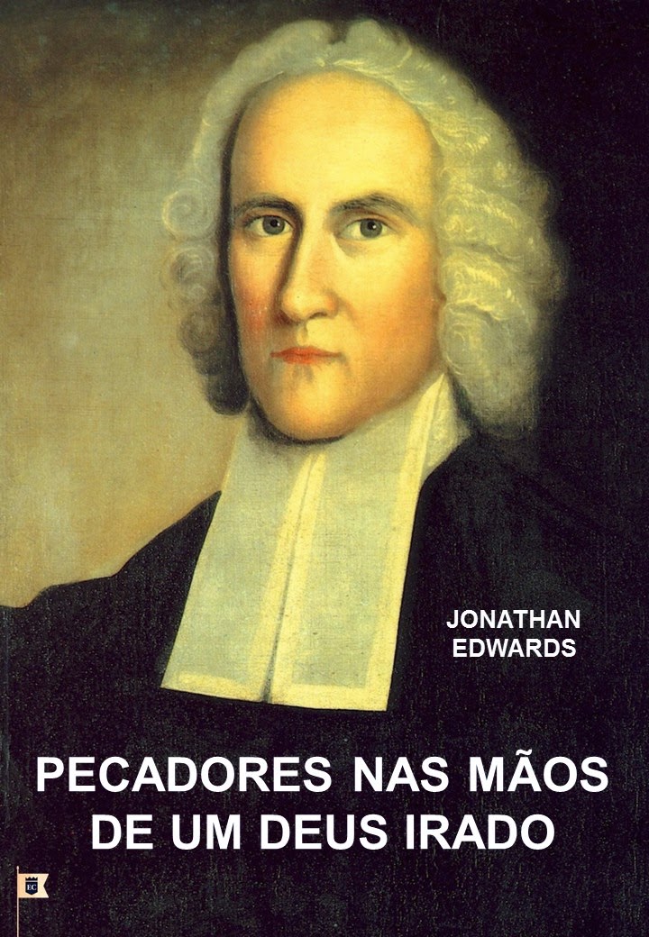 Livros Reformados. Ebook Pecadores nas Mãos de Um Deus Irado* Jonathan Edwards. Livros Reformados. Ebook Pecadores nas Mãos de Um Deus Irado* Jonathan Edwards.