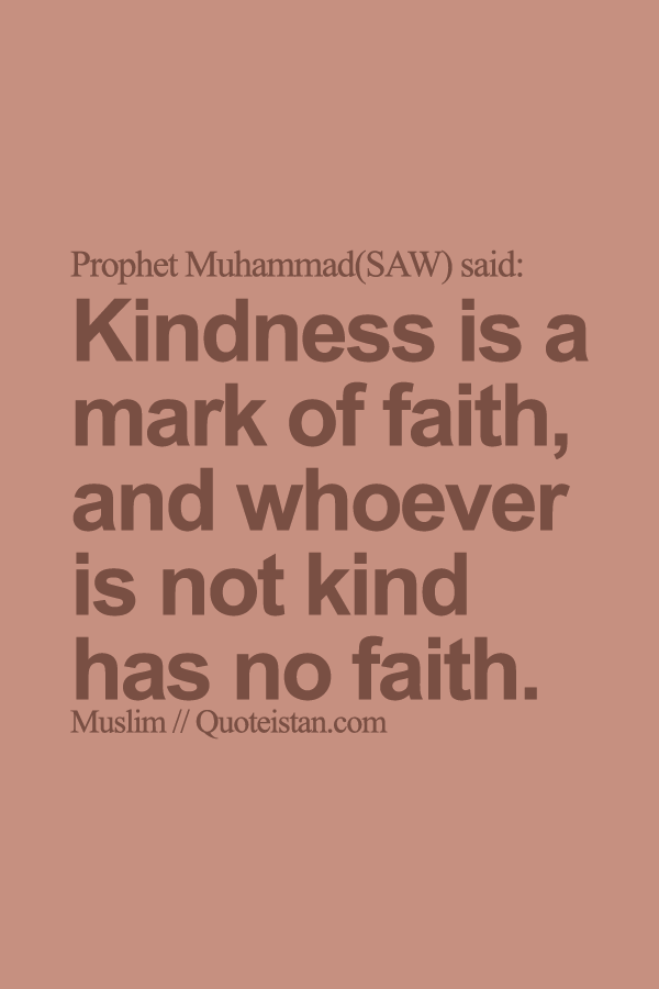 Prophet Muhammad SAW said: #Kindness is a mark of #faith, and whoever is not kind has no faith.