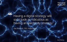 A quote from the new reality report that says "Having a digital strategy will soon look as ridiculous as having an electricity strategy.”