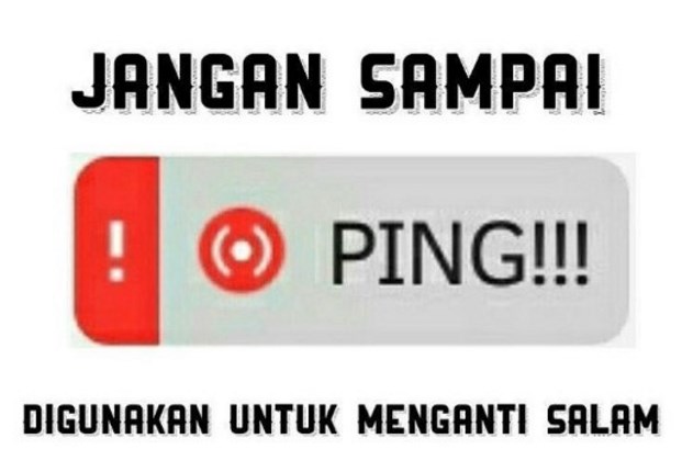 Jangan Sampai PING!!! Di Gunakan Untuk Mengganti Salam Jangan Sampai PING!!! Di Gunakan Untuk Mengganti Salam