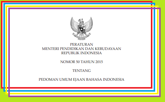  Permendikbud Nomor 50 Tahun 2015 tentang Pedoman Umum Ejaan Bahasa Indonesia (PUEBI)