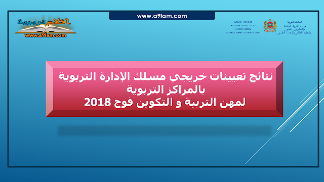 نتائج تعيينات خريجي مسلك الإدارة التربوية بالمراكز التربوية لمهن التربية و التكوين فوج 2018