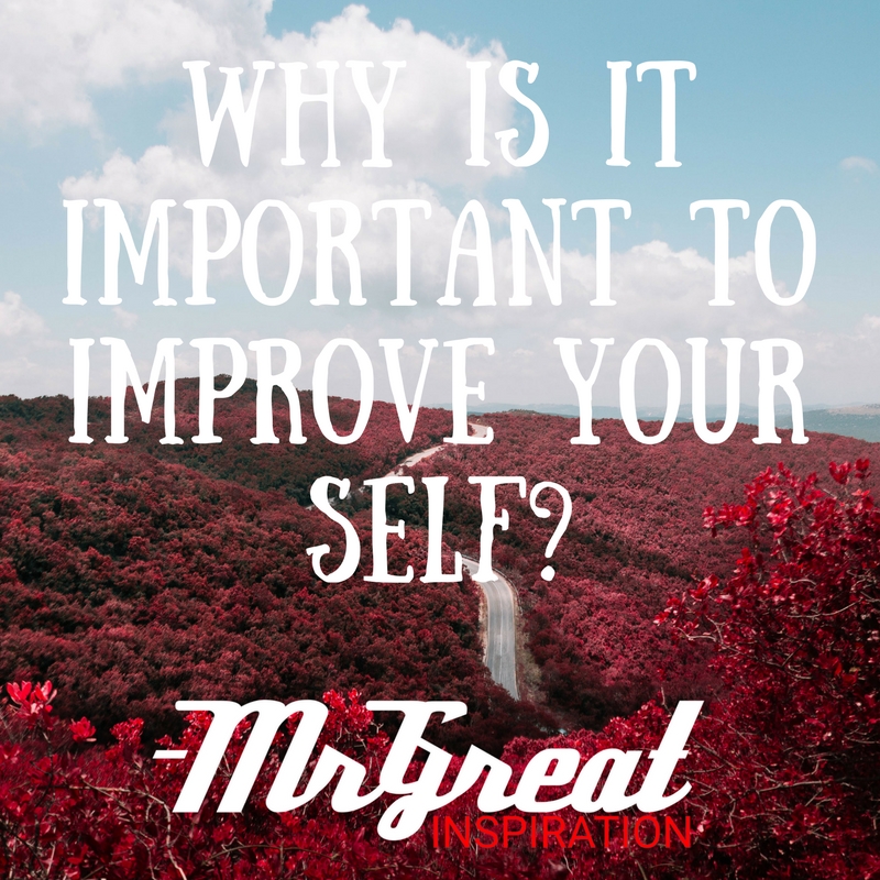Why Is It Important To Improve Yourself? by Mr Great Inspiration