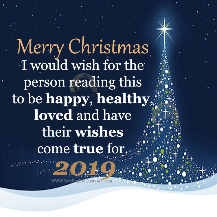 Merry Christmas. I would wish for the person reading this to be...