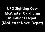 UFO Sighting Over McAlester Oklahoma Munitions Depot (McAlester Navel Depot)