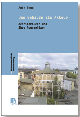 Anke Rees, Das Gebäude als Akteur. Architekturen und ihre Atmosphären.
