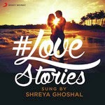 Love Stories Sung by Shreya Ghoshal