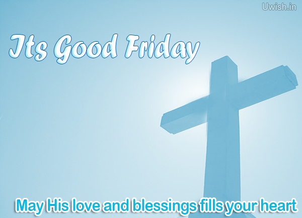 Its Good Friday May His blessings and love fills your heart.  Good Friday e greeting cards and wishes.