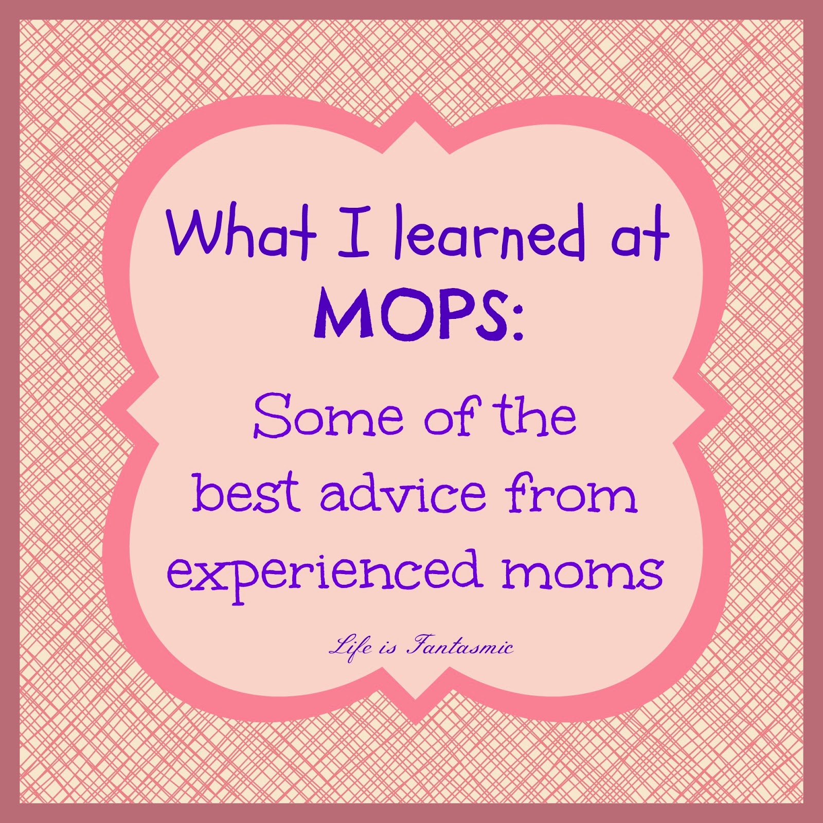 Life Is Fantasmic MOPS Advice from experienced moms