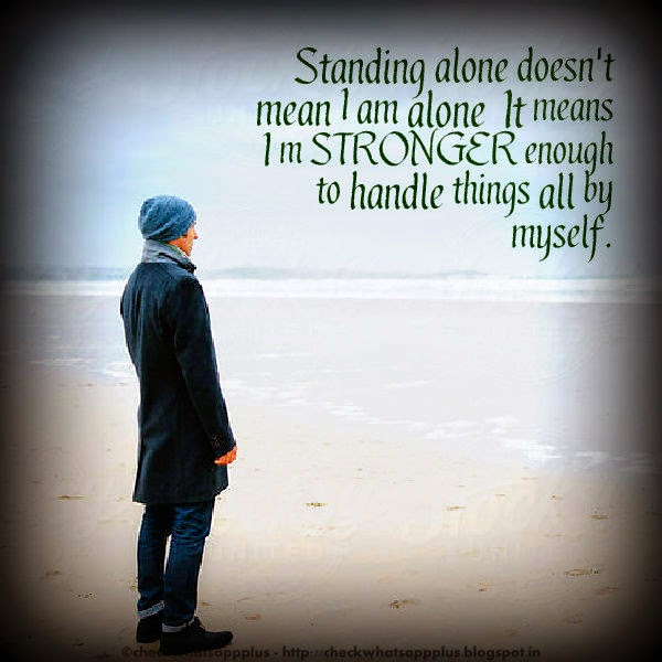 Share Top Quotes Standing alone doesn't mean I am alone It means I m