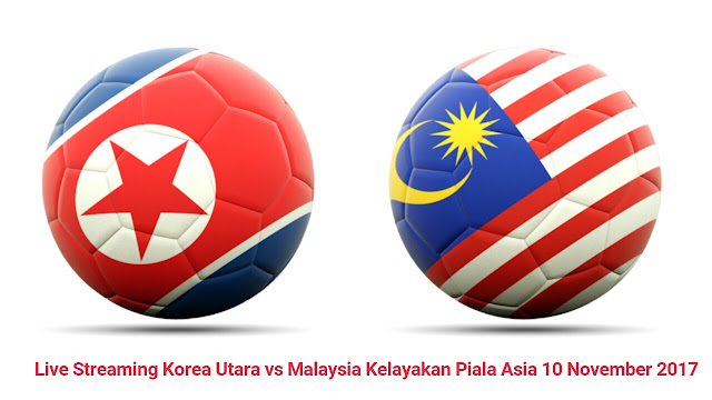 Live Streaming Korea Utara vs Malaysia Kelayakan Piala Asia 10 November 2017 