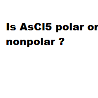 Is AsCl5 polar or nonpolar ? Is AsCl5 polar or nonpolar ?