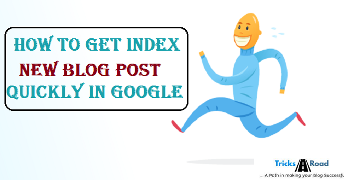 How to Get Index your New Blog Post Quickly in Google | TricksRoad ...