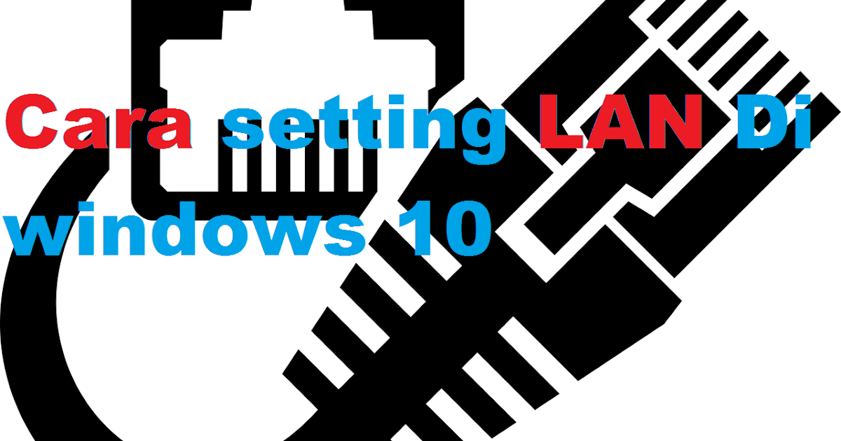Cara setting LAN di windows 10