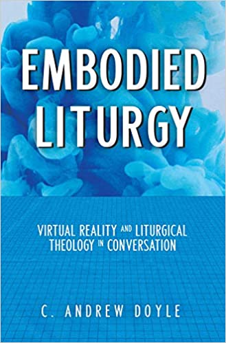 Embodied Liturgy: Virtual Reality and Liturgical Theology in Conversation