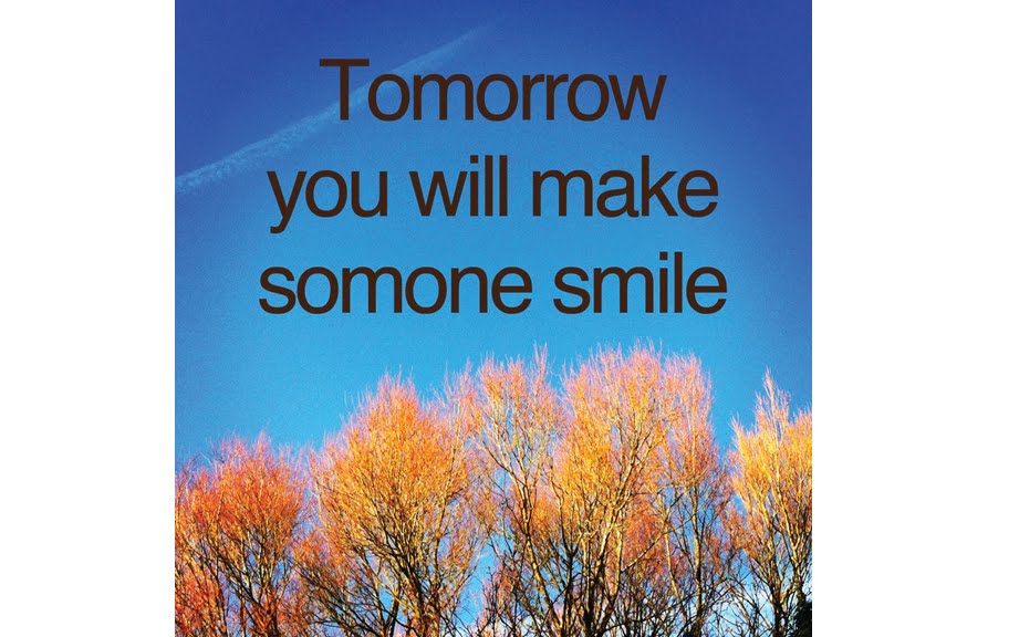 tomorrow you will make someone smile