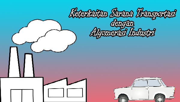 Pembahasan pagi ini kita akan membahas materi Geografi wacana Keterkaitan Sarana Transpor Keterkaitan Sarana Transportasi dengan Algomerasi Industri