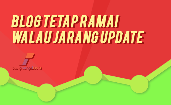 Agar Blog Tetap Ramai Pengunjung Walau Jarang Update Postingan
