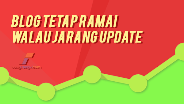 Agar Blog Tetap Ramai Pengunjung Walau Jarang Update Postingan