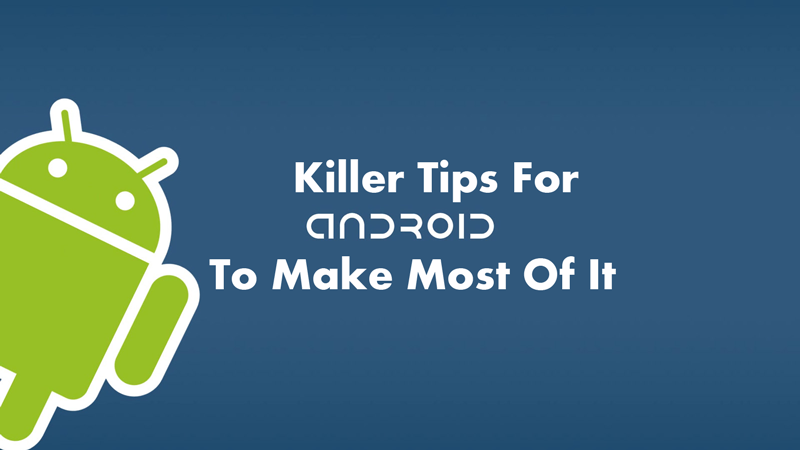 Tips And Tricks To Get The Most Out Of Your Android Phone