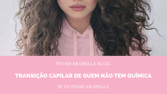 SE EU FOSSE ARABELLA | Transição capilar de quem não tem química 