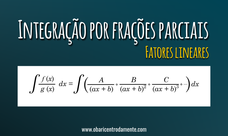 Integração por frações parciais - Fatores lineares Integração por frações parciais - Fatores lineares