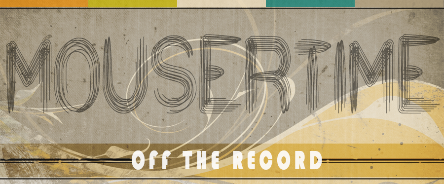 Mousertime: Off the Record...