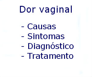 Dor vaginal causas sintomas diagnóstico tratamento prevenção riscos complicações