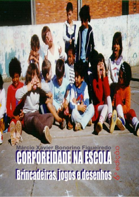 A corporeidade na escola Brincadeiras, jogos e desenhos - Márcio Xavier Bonorino Figueiredo