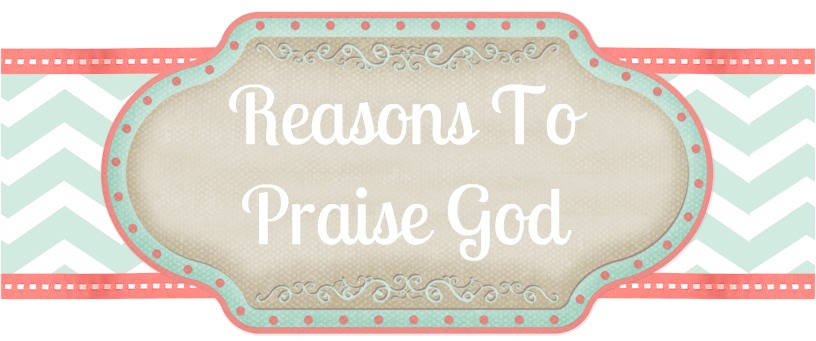 Reasons to Praise God