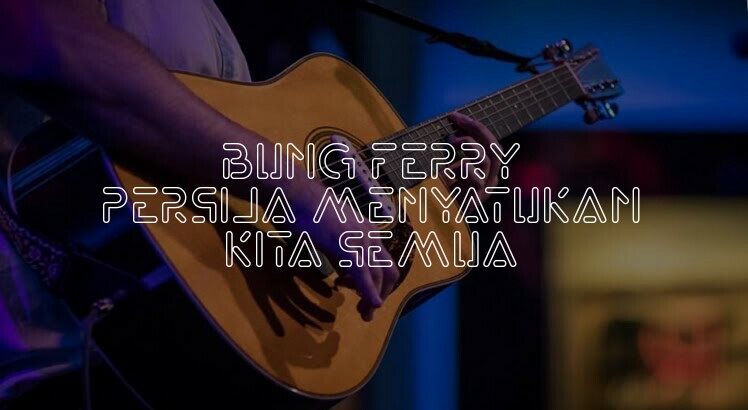 Chord Bung Ferry Persija Menyatukan Kita Semua Persija Till We Die Blogspot Persija menyatukan kita semua (cipt. chord bung ferry persija menyatukan