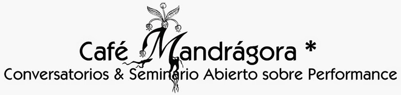 Café Mandrágora * Conversatorios & Seminario Abierto sobre Performance