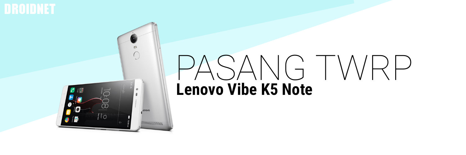Cara Root Lenovo Vibe K5 Note dan Pasang TWRP Recovery